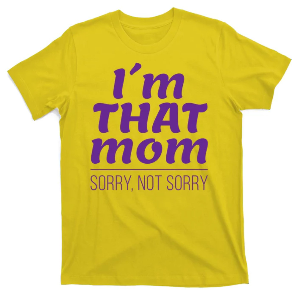 TeeShirtPalace I'm That Mom Sorry Not Sorry T-Shirt.jpg