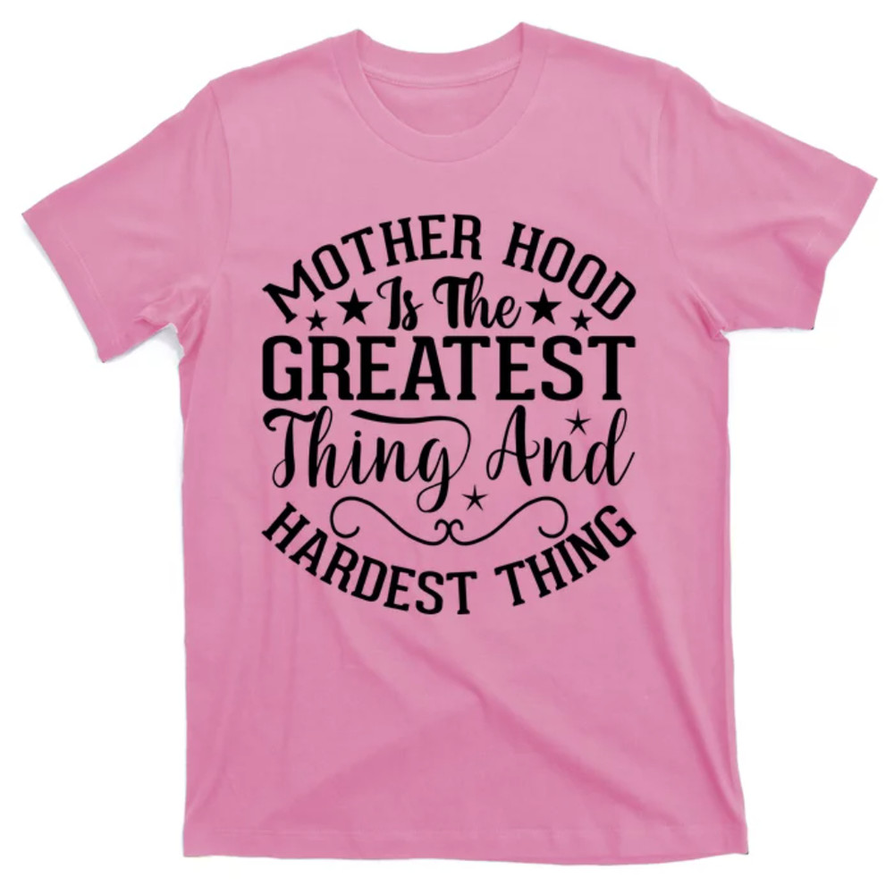 TeeShirtPalace Mother Hood Is The Greatest Thing And The Hardest Thing T-Shirt.jpg