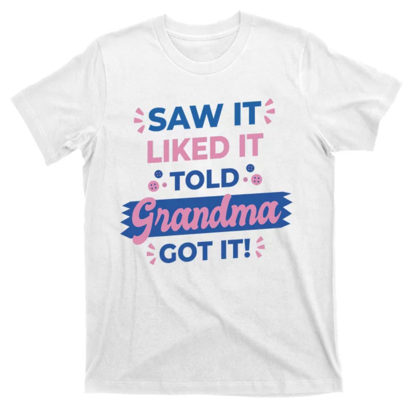 TeeShirtPalace Saw It Liked It Told Grandma Got It Funny Gift T-Shirt.jpg
