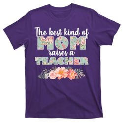 the best kind of mom raises a teacher t-shirt