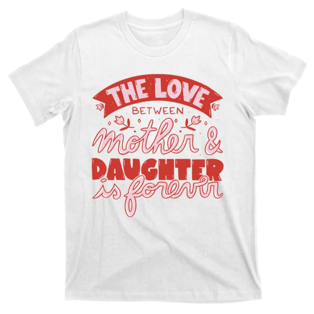TeeShirtPalace  The Love Between Mother And Daughter Is Forever T-Shirt.jpg