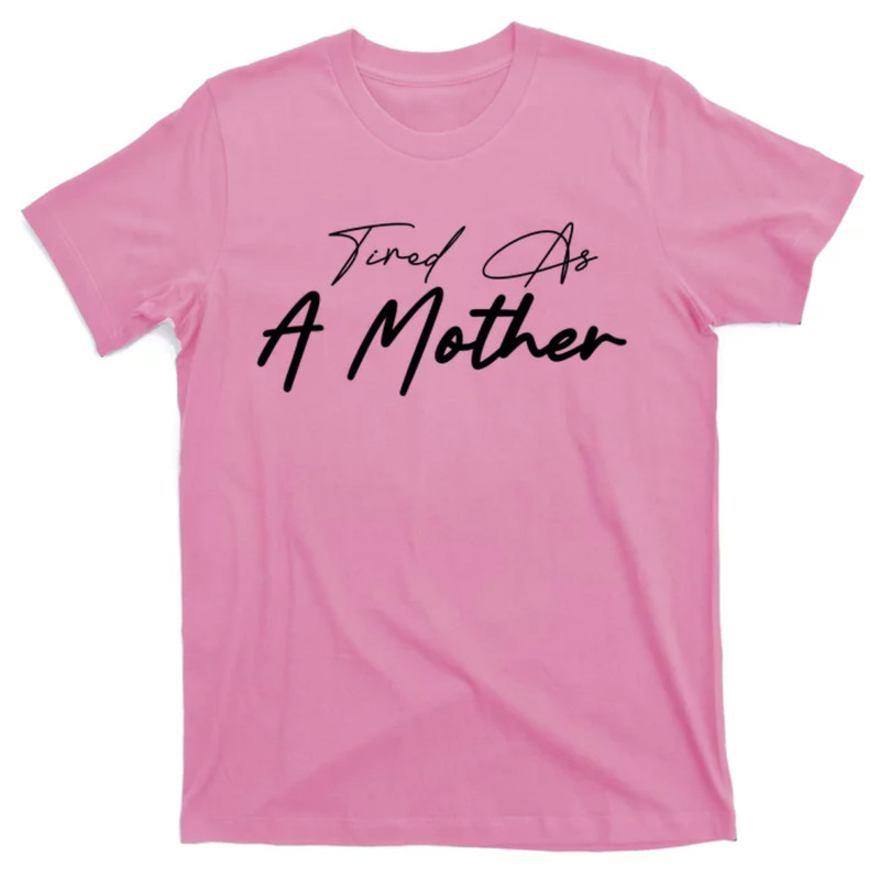 TeeShirtPalace  Tired As A Mother Mom Life T-Shirt.jpg