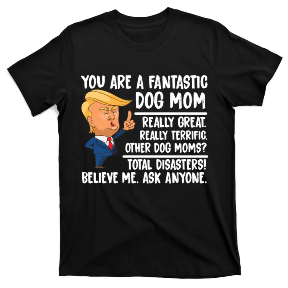 TeeShirtPalace You Are A Fantastic Dog Mom Donald Trump T-Shirt.jpg
