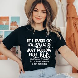 if i ever go missing just follow my kids, funny mom shirt, funny gift for mom, mothers day shirt, mom life shirt, gift f