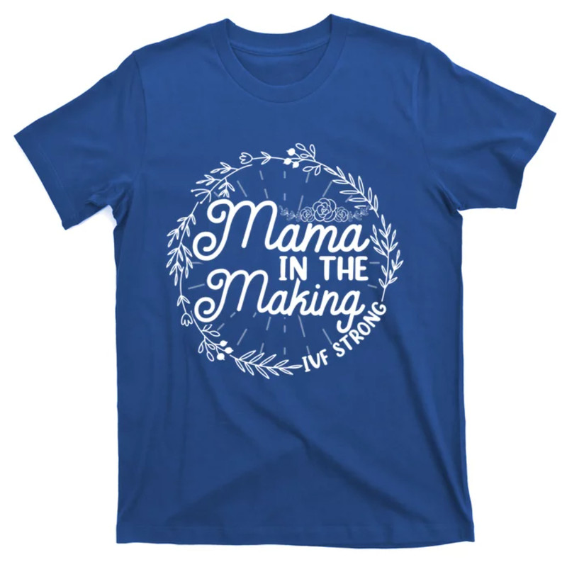 TeeShirtPalace Mama In The Making Ivf Strong Transfer Day Ivf Mom Mother Cool Gift T-Shirt.jpg