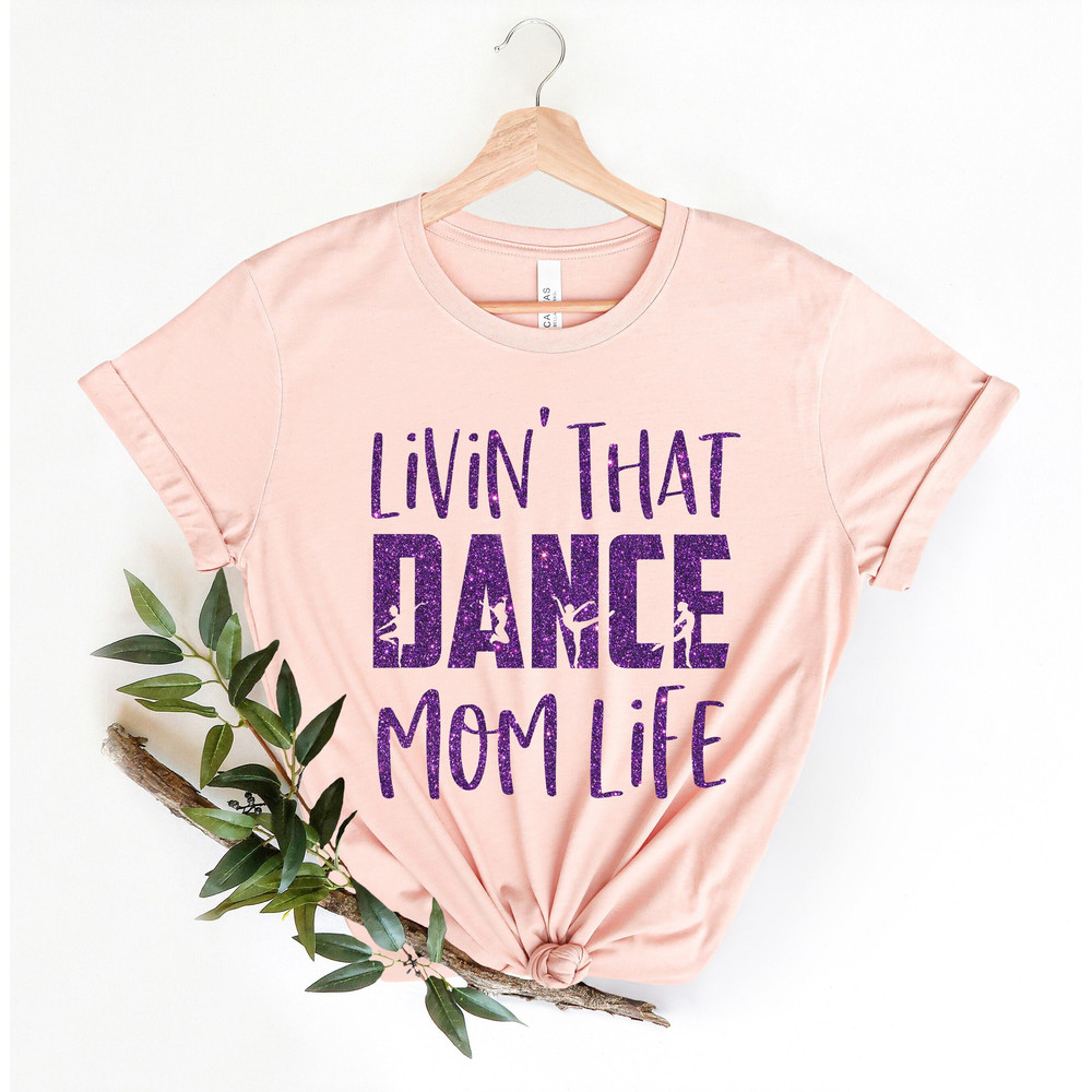 Living That Dance Shirt, Mom Shirt, Mom Life Shirt, Dancing Mom Shirt, Mothers Day Gift, Stepmom Shirt, Happy Mothers Day.jpg