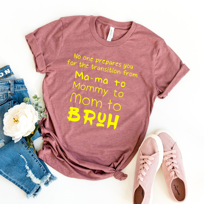 No One Prepares You For The Transition Shirt,Mommy Shirt,Gift for Mom,Gift for Her,Mothers Day,Mom to be Shirt,Mom to Bruh,Mother Life.jpg