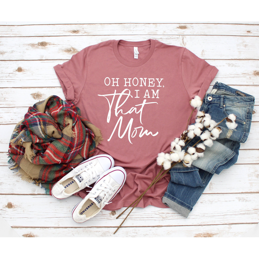 Oh honey I am that Mom Shirt, Mom Life Tshirt, Funny Mama Shirt, Gift for Mother Family Shirts, Mothers day gift, mothers day.jpg