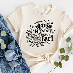 Mama Mommy Mom Bruh Shirt, Flowers Mama Bruh Shirt Sweatshirt Hoodie, Mothers Day Shirt , Friends Mom Shirt, Lover Mom T