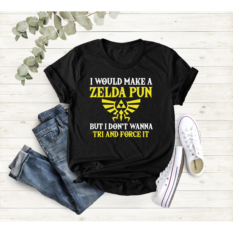 I Would Make A Zelda Pun But I Don't Wanna Try And Force It, Mens Video Game Humor Shirt, Shirt Gift For Dad, Game Player, Fathers Day Shirt.jpg