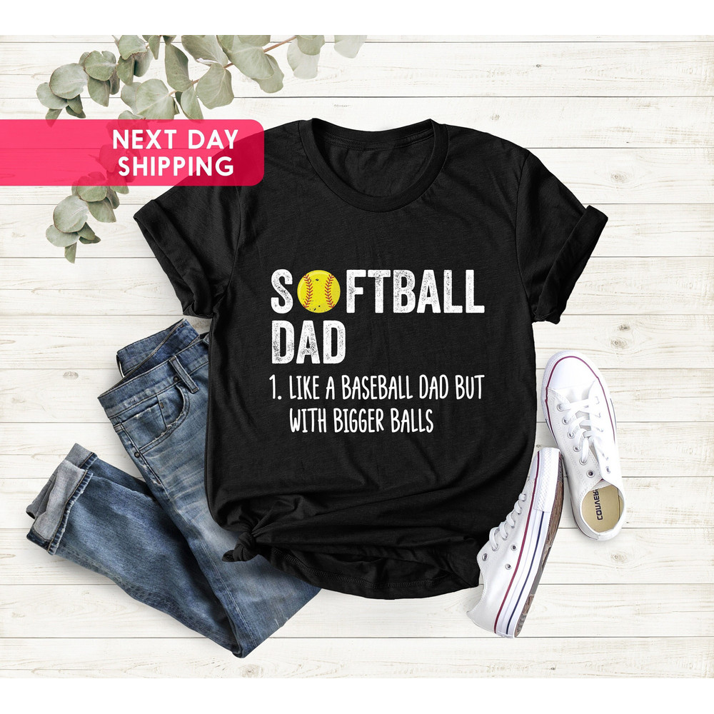 Softball Dad Tshirt, Softball Dad Like A Baseball Dad But With Bigger Balls Shirt,Softball Dad Bigger Balls,Gift For Dad, Softball Dad Shirt.jpg