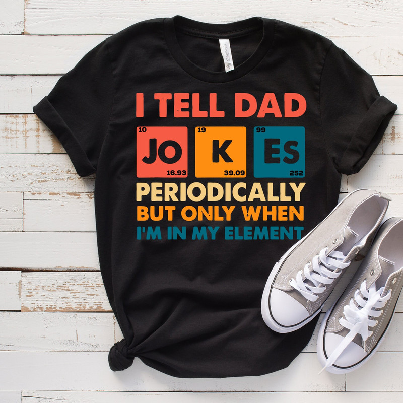 I Tell Dad Jokes Shirt, Fathers Day Shirt, Daddy Shirt, Top Dad, Number 1 Shirt, Best Dad, I Tell Dad Jokes Periodically, Dad Jokes Shirt.jpg