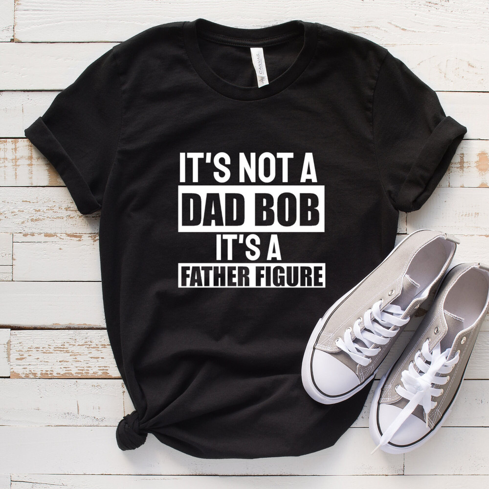 It's Not A Dad Bod It's A Father Figure T shirt Dad Gift Funny Dad Shirt - Gift For Husband.jpg
