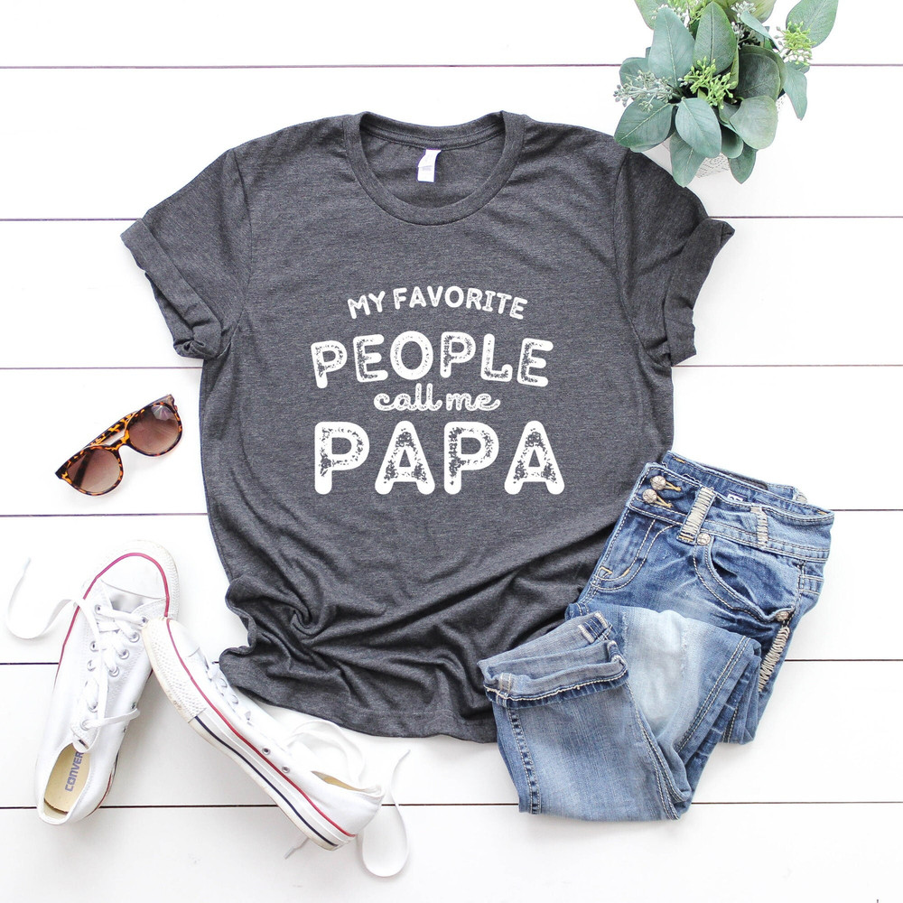 Papa Shirt Sayings, Grandpa Shirt, Funny Papa Shirt, My Favorite People Call me Papa, Gift For Grandpa, Fathers Day, Funny Shirt For Grandpa.jpg