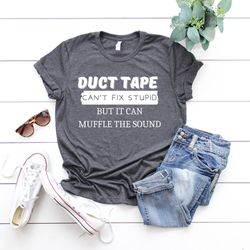 sarcastic shirts, duct tape shirt, funny guys t-shirt, funny women shirt, cant fix stupid shirt, funny shirt, sarcasm wo