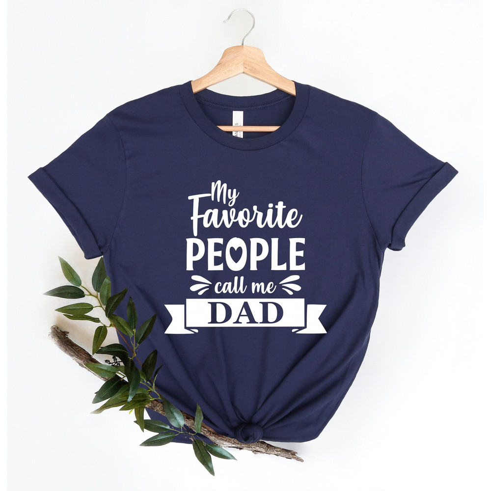 My favorite People Call Me Dad, Fathers Day Gift, Dad Shirt, Funny Shirt Men, Dad Shirt, Husband Shirt, Dad Gift, Fathers Day Shirt.jpg