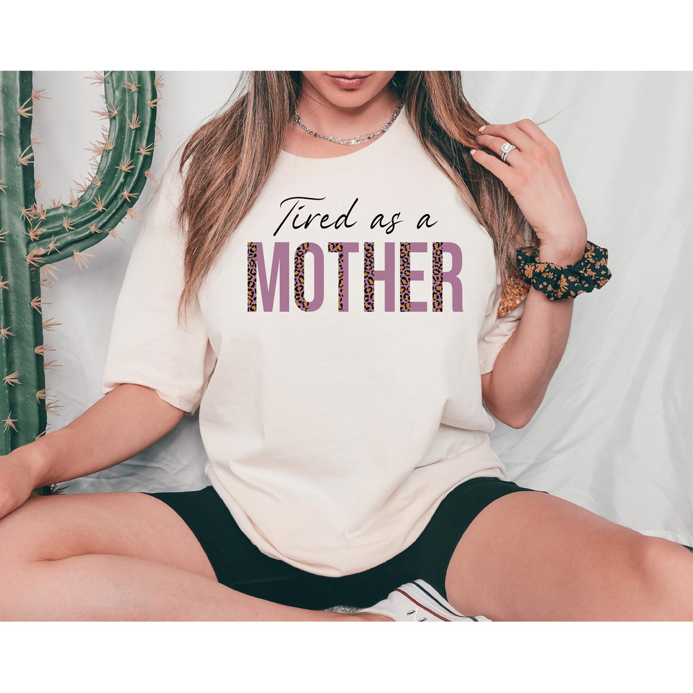 Cute Mom Shirt, Leopard Tired As A Mother Shirt, Custom Mama Shirt, Mom Life Shirt, Mother's Day Gift, Mother's Day Gift, Mother Tee.jpg
