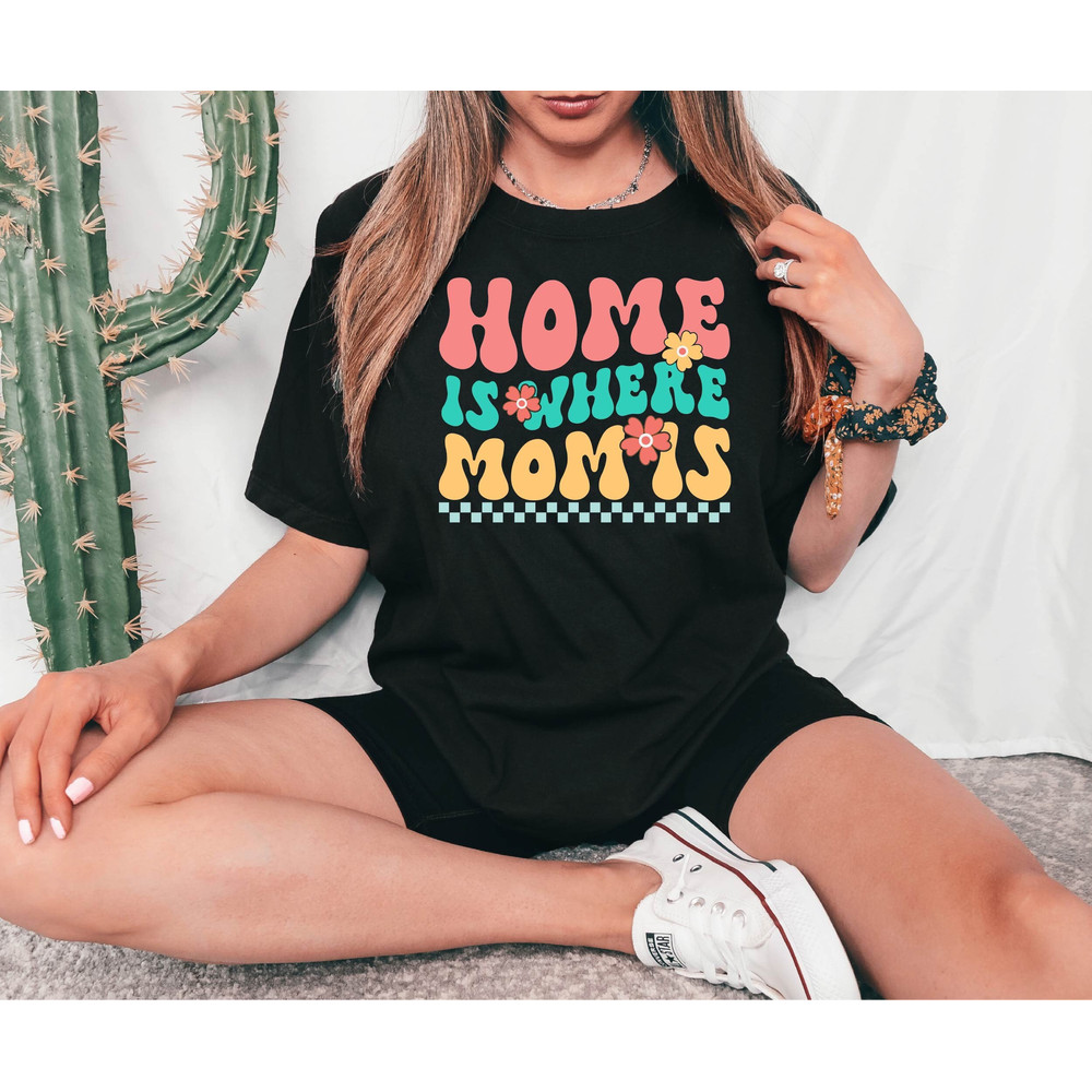 Home is Where Mom is Shirt, Mother's Day Mom Gift, Mother Shirt, Gift For Mother, Cool Mom Shirt, Cute Mommy Shirt, Mama Home Shirt.jpg