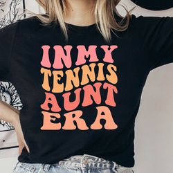 in my tennis aunt shirt, tennis auntie tee, cute tennis shirt for aunt, tennis auntie gift, mothers day gift, game day,