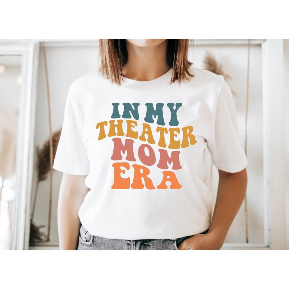 In My Theatre Mom Era Tshirt, Theater Shirt, Actress Shirt, Stage Mom Shirt, Drama Mom Shirt, Drama Teacher Gift, Acting Stage Play Mom.jpg