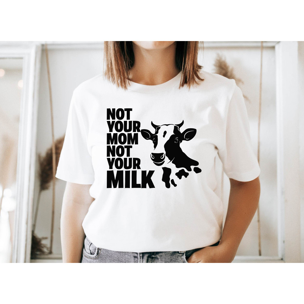 Not Your Mom Not Your Milk T-Shirt,Save Animal Shirt, Vegan Shirt, Vegetarian Shirt, Animal Lover Tee,Gift For Vegan, Animal Rights Shirt.jpg