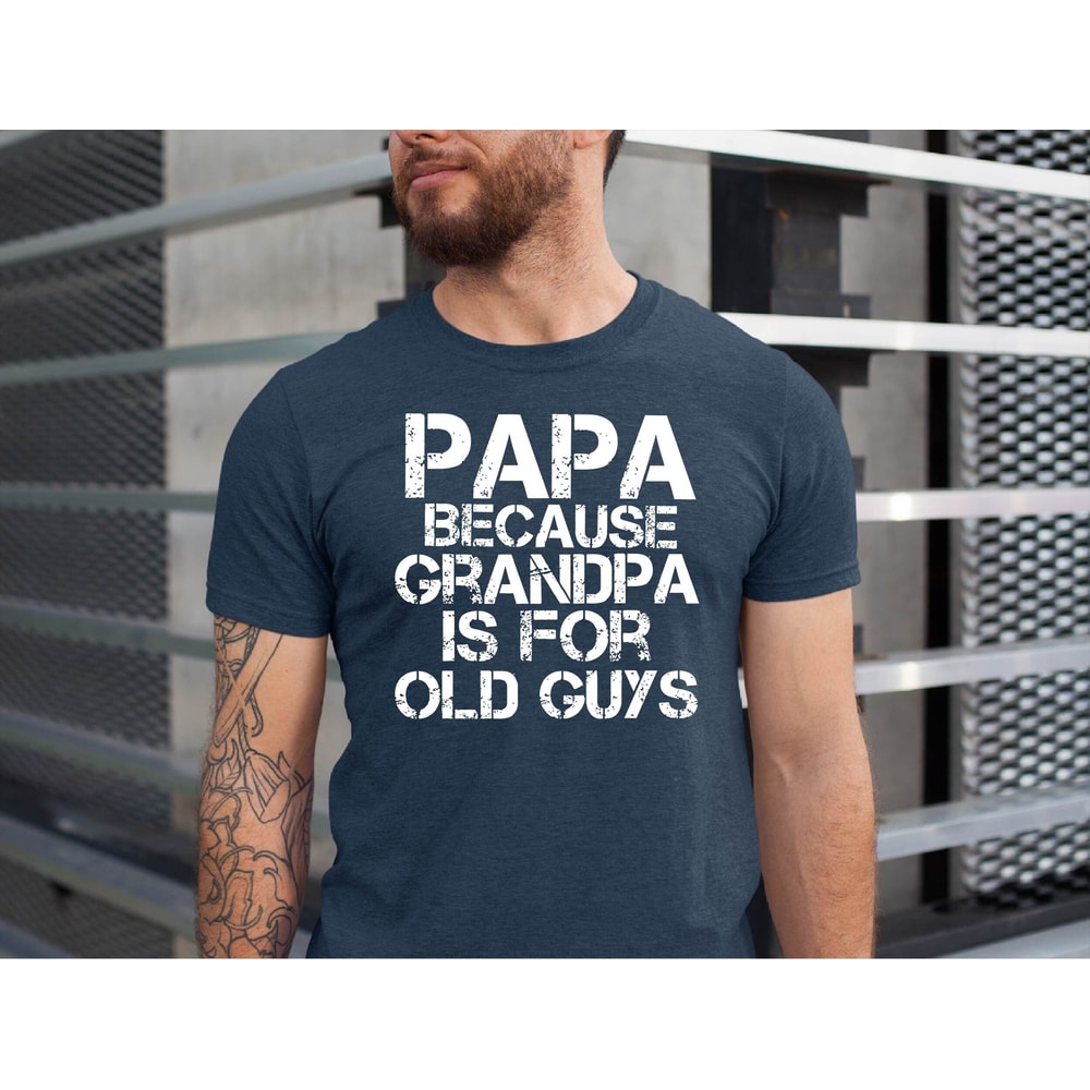 Papa Because Grandpa is for Old Guys Shirt, Funny Grandpa Tshirt, Father's Day Papa Gift Tshirt.jpg