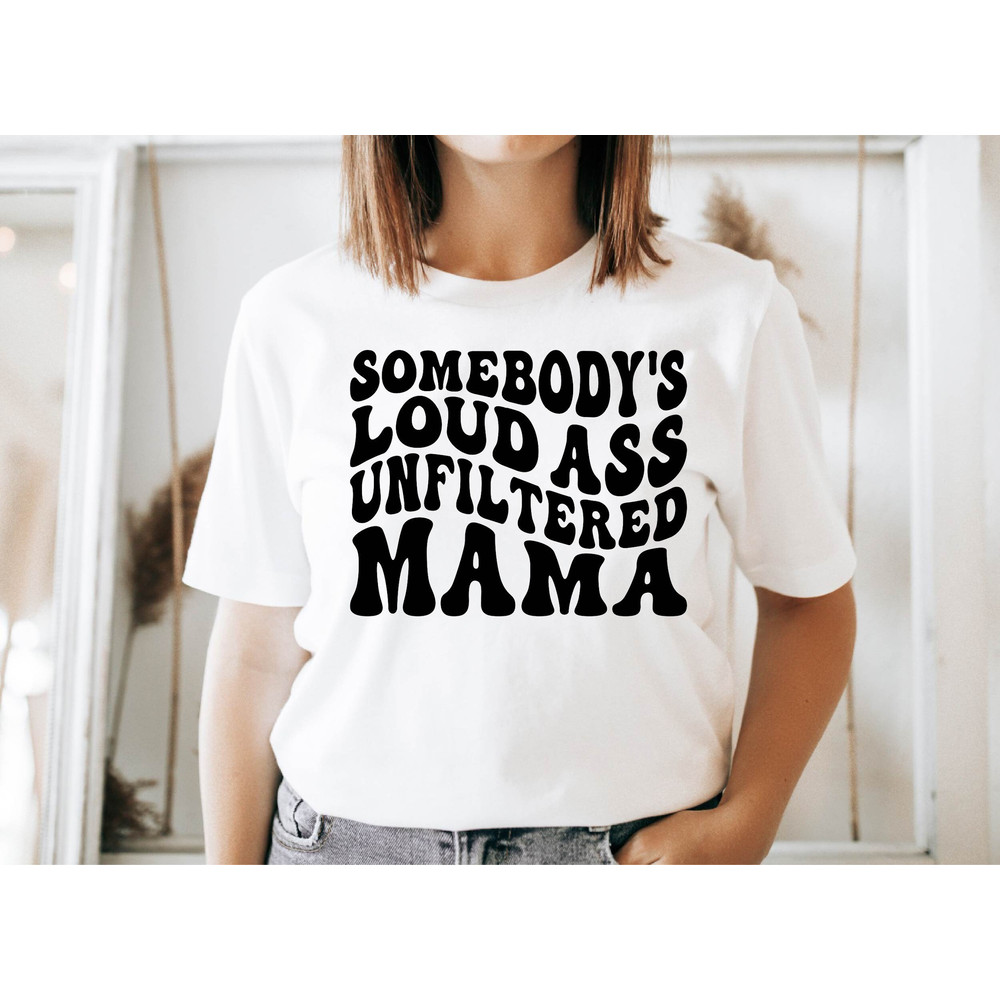 Somebody's Loud Ass Unfiltered Mama Shirt, Trendy Women's Shirts, Funny Mom Tshirt, With Sayings, Unfiltered Mama Shirt, Gift For New Mom.jpg