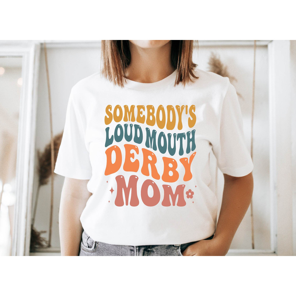 Somebody's Loud Mouth Derby Mom Shirt, Derby Mom Shirt, Mother's Day Tshirt, Cute Mom Tshirt, Gift for Derby Mom, Shirt for Derby Mom.jpg