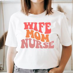 wife mom nurse shirt, nursing mom shirt tshirt, mothers day gift, nurse appreciation shirt, nurse week shirt, nurse mom