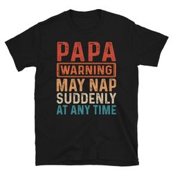 funny papa shirt  papa warning may nap suddenly at any time t-shirt  funny fathers day t-shirt  gifts for papa grandpa t