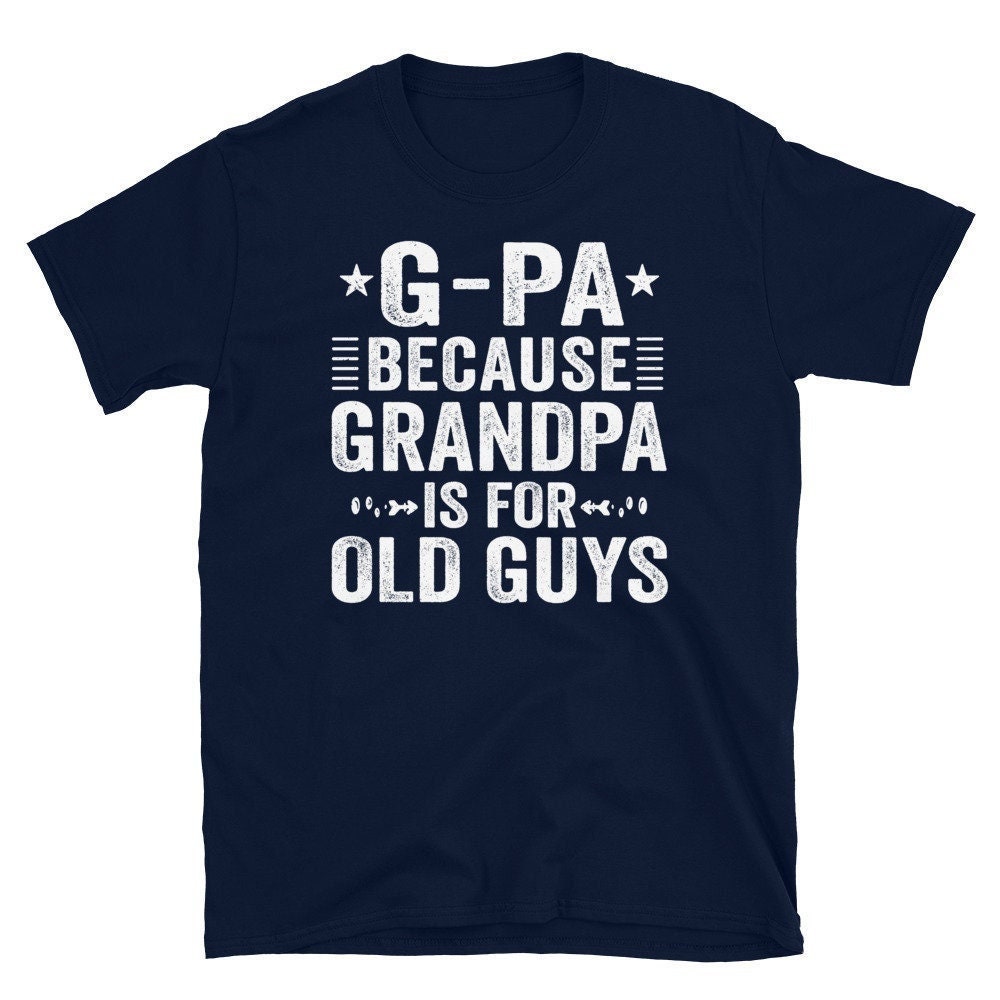 G-Pa Because Grandpa Is For Old Guys T-Shirt, Fathers Day Gift For Grandpa T Shirt, Grandpa Birthday Shirt.jpg