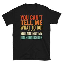 grandpa shirt, grandma shirt, granddaughter shirt, granddaughter gift, you cant tell me what to do youre not my granddau