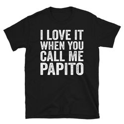 i love it when you call me papito funny dad fathers day t-shirt, funny mens dad shirt, vintage grandpa tshirt