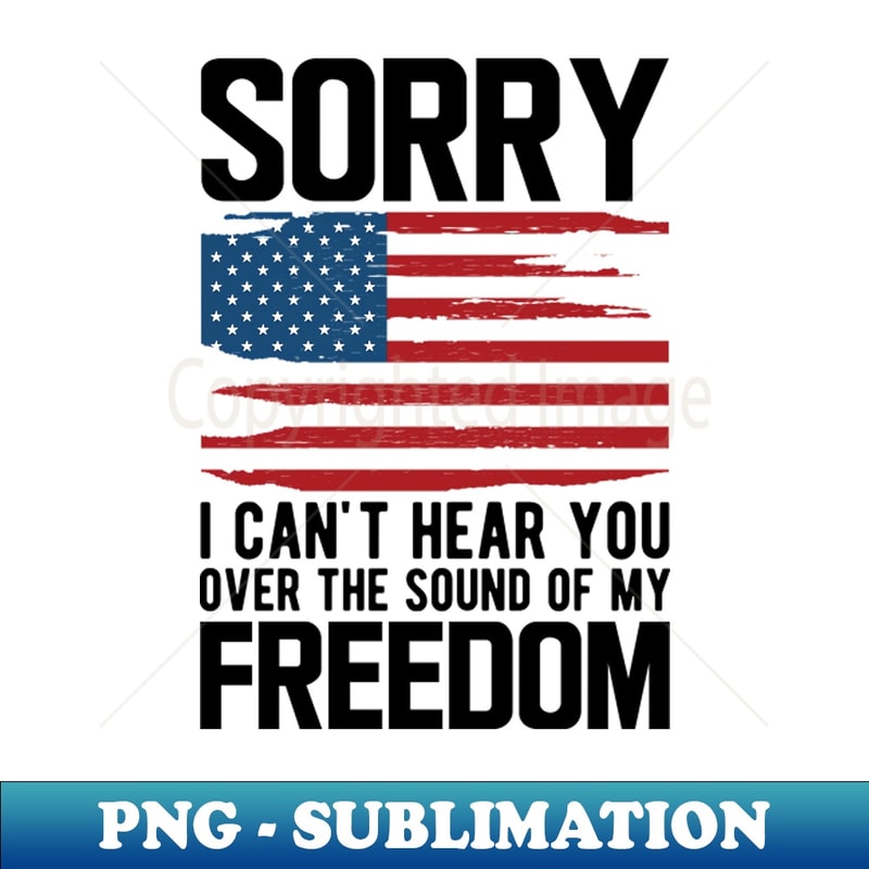 AG-922_4th of July - Sorry I cant hear you over the sound of my freedom 8040.jpg