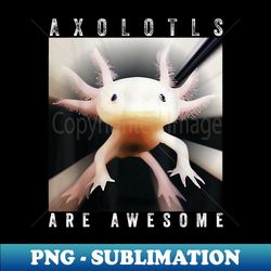 Axolotls Are Awesome Cute Pink Axolotl Who Loves Axolotl - Aesthetic Sublimation Digital File - Perfect for Sublimation Mastery