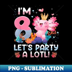 I'm 8 Year Old Axolotl Party Funny Axolotl 8th Birthday - Professional Sublimation Digital Download - Transform Your Sublimation Creations