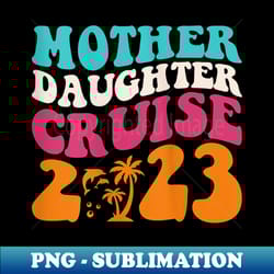 s cruise trip, mother daughter cruise 2023 ship travelling - instant png sublimation download - enhance your apparel with stunning detail
