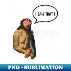 i saw that - png transparent digital download file for sublimation - fashionable and fearless