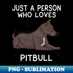 Just a person who loves pitbull - Signature Sublimation PNG File - Revolutionize Your Designs