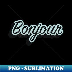 Bonjour - Elegant Sublimation PNG Download - Spice Up Your Sublimation Projects