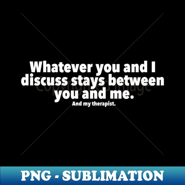 SL-6755_Whatever you and I discuss stays between you me and my therapist 9808.jpg