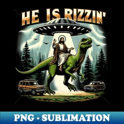he is rizzin' jesus riding dinosaur jesus religion catholic - signature sublimation png file - vibrant and eye-catching