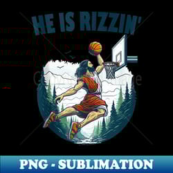 he is rizzin easter of jesus playing basketball funny jesus - stylish sublimation digital download - unlock vibrant subl