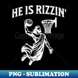 he is rizzin easter of jesus playing basketball funny jesus - sublimation-ready png file - stunning sublimation graphics