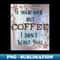 If your name aint Coffee I dont want you - Artistic Sublimation Digital File - Unleash Your Inner Rebellion