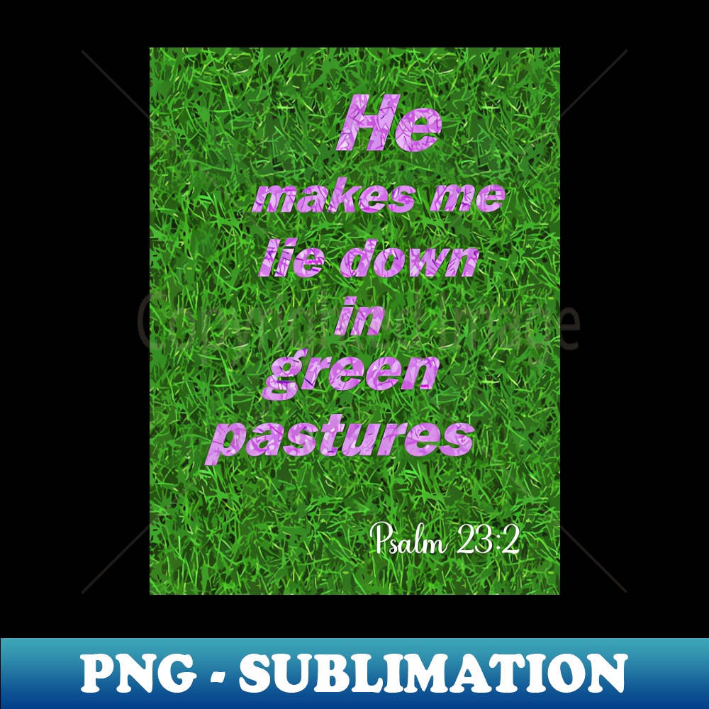 He makes me lie down in green pastures - Sublimation-Ready PNG File - Fashionable and Fearless