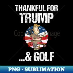 thankful for trump shirt thanksgiving golf - modern sublimation png file