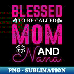 blessed to be called mom and nana for mother gift for mom birthday gift for mother mothers day gifts mothers day mommy m