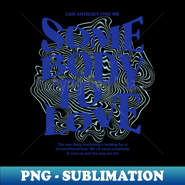 Somebody To Love - Modern Sublimation PNG File - Perfect for Personalization