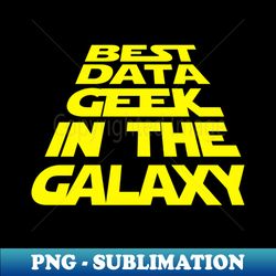 Best Data Geek in the Galaxy - PNG Sublimation Digital Download
